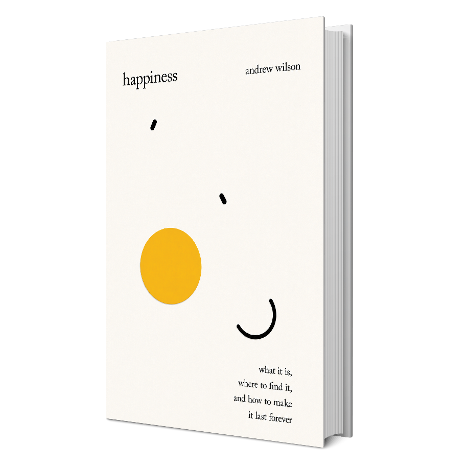 Happiness: What It Is, Where to Find It, and How to Make It Last Forever
