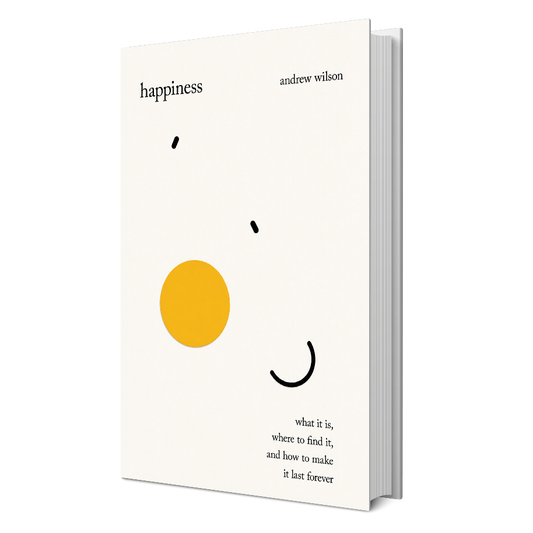 Happiness: What It Is, Where to Find It, and How to Make It Last Forever